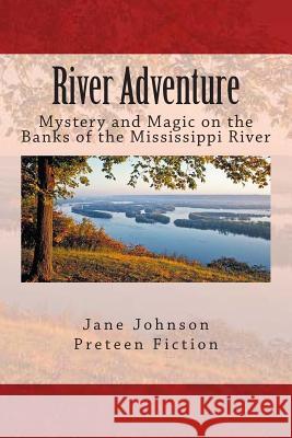 River Adventure: Mystery, Fun and Magic on the Big River Jane a. Johnson 9781506155395 Createspace