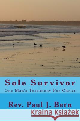 Sole Survivor: One Man's Testimony For Christ Bern, Paul J. 9781506158808 Createspace