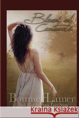 Blood of Centaurs: Book 12 of The Witch Fairy Series Lamer, Bonnie 9781506159300 Createspace