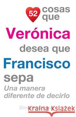 52 Cosas Que Verónica Desea Que Francisco Sepa: Una Manera Diferente de Decirlo Simone 9781506159409