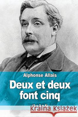 Deux et deux font cinq: (2 + 2 = 5) Allais, Alphonse 9781506159843 Createspace