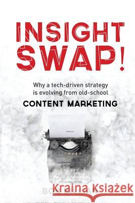 Insight Swap!: Why a tech-driven strategy is evolving from old-school Content Marketing Killian, Bob 9781506163406 Createspace