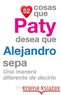 52 Cosas Que Paty Desea Que Alejandro Sepa: Una Manera Diferente de Decirlo J. L. Leyva Simone                                   Jay Ed. Levy 9781506165165 Createspace
