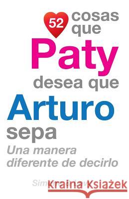 52 Cosas Que Paty Desea Que Arturo Sepa: Una Manera Diferente de Decirlo J. L. Leyva Simone                                   Jay Ed. Levy 9781506165684 Createspace