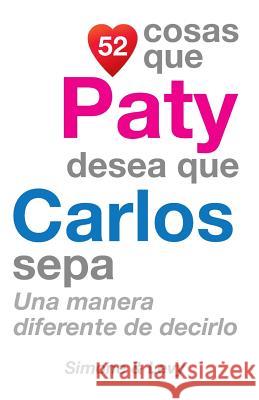 52 Cosas Que Paty Desea Que Carlos Sepa: Una Manera Diferente de Decirlo J. L. Leyva Simone                                   Jay Ed. Levy 9781506165790 Createspace