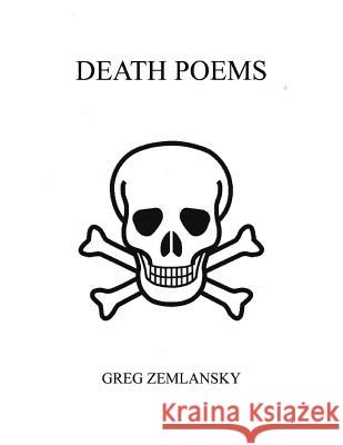 Death Poems Greg Zemlansky 9781506167299 Createspace