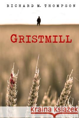Gristmill: 2nd Edition Richard M. Thompson 9781506167701 Createspace