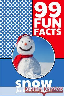 99 Fun Facts SNOW: Learning in bite sized pieces Ice Stein Jo Ebisujima 9781506167916 Createspace Independent Publishing Platform