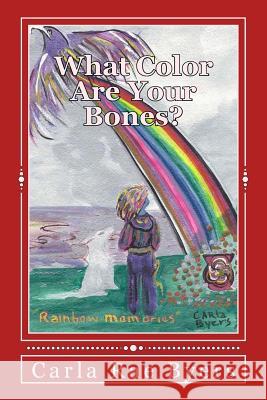 What Color Are Your Bones? Carla Rae Byers 9781506168074 Createspace