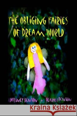 The Obliging Fairies of Dream World Heather L. Benton Courtney Benton 9781506168852