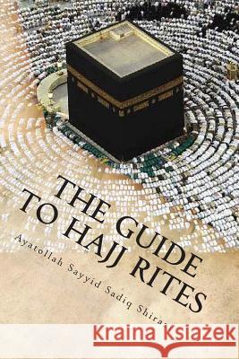 The Guide to Hajj Rites: The Rulings and Procedures of Hajj Ayatollah Sayyid Sadi 9781506168869