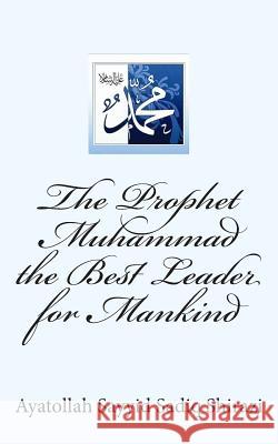 The Prophet Muhammad the Best Leader for Mankind Ayatollah Sayyid Sadi 9781506169392