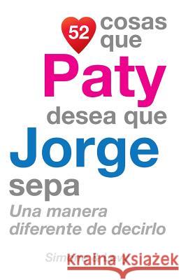 52 Cosas Que Paty Desea Que Jorge Sepa: Una Manera Diferente de Decirlo J. L. Leyva Simone                                   Jay Ed. Levy 9781506172415 Createspace