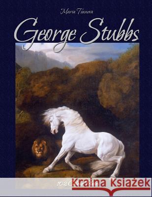 George Stubbs: 102 Colour Plates Maria Tsaneva Blago Kirov 9781506172422 Createspace