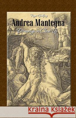 Andrea Mantegna: Drawings in Close Up Roger Godfrey 9781506172804 Createspace