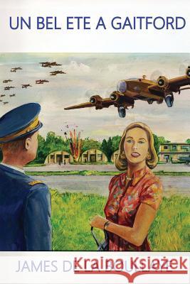 Un Bel Eté à Gaitford: Les amours contrariées d'une mystérieuse anglaise et d'un officier français, pilote de bombardier lourd à Gaitford en De La Boullaye, James 9781506173337 Createspace