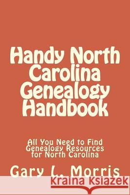 Handy North Carolina Genealogy Handbook: All You Need to Find Genealogy Resources for North Carolina Gary L. Morris 9781506173436 Createspace