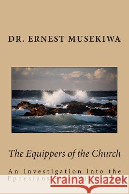 The Equippers of the Church: An Investigation into the Ephesians 4:11 Ministries Musekiwa, Ernest 9781506174440