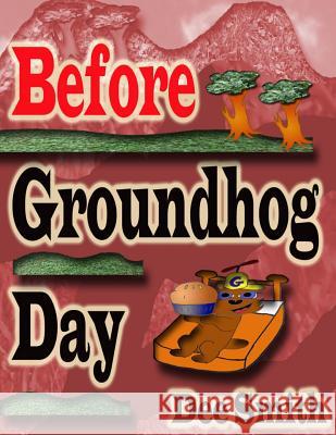 Before Groundhog Day: A Rhyming Picture Book for Children in Celebration of Groundhog Day Dee Smith 9781506174808 Createspace Independent Publishing Platform