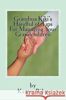 Grandma Kiki's Handful of Tips: For Managing Your Grandchildren Mrs Karen Rihn 9781506178257 Createspace