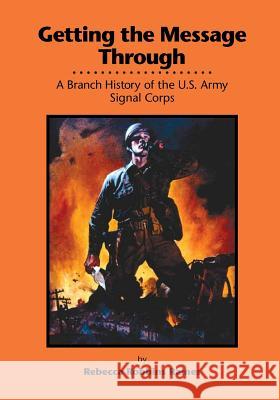 Getting the Message Through: A Branch History of the U.S. Army Signal Corps Center of Military History United States 9781506179346 Createspace