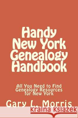 Handy New York Genealogy Handbook: All You Need to Find Genealogy Resources for New York Gary L. Morris 9781506180120 Createspace