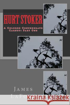 Hurt Stoker: A Colored Confederate Carney: Part One James LaFond 9781506181424 Createspace