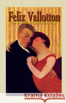 Felix Vallotton: 168 Paintings and Drawings Maria Tsaneva 9781506181820 Createspace