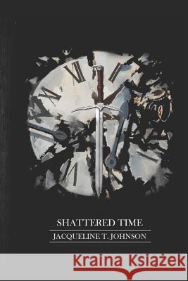 Shattered Time Jacqueline T. Johnson 9781506182254