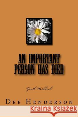 An Important Person Has Died: Youth Workbook Dee Henderson 9781506183381 Createspace