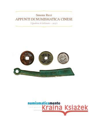 Appunti di numismatica cinese: I Quaderni di laMoneta 2015/1 Ricci, Simone 9781506183879