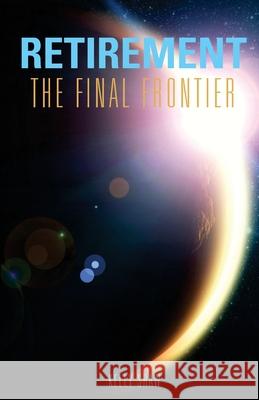 Retirement: The Final Frontier Kelly Shaw 9781506184883