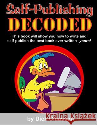 Self-Publishing DECODED: Learn how to write, format, and publish print books, ebooks, audio books, and music albums to multiple distributors Claassen, Dick 9781506185019