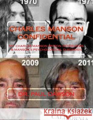 Charles Manson Confidential: My Charles Manson Prison Interviews & Manson's Psychological Diagnosis Dr Paul Dawson 9781506185484 Createspace