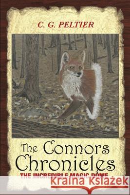 The Connors Chronicles: The Incredible Magic Dome C. G. Peltier 9781506185552 Createspace Independent Publishing Platform