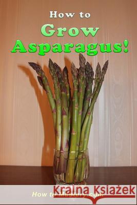 How to Grow Asparagus How to Mastery 9781506185989 Createspace
