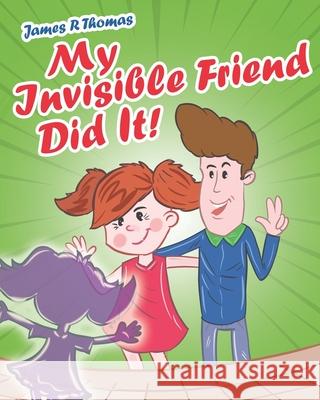 My Invisible Friend Did It! James R. Thomas 9781506186122 Createspace
