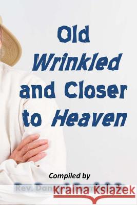 Old, Wrinkled, and Closer to Heaven Danny L. Formhal 9781506189147 Createspace