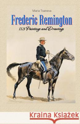 Frederic Remington: 113 Paintings and Drawings Maria Tsaneva 9781506189727 Createspace