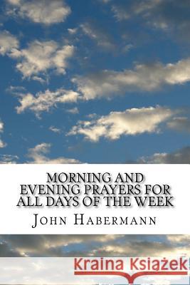 Morning and Evening Prayers For All Days of the Week: (John Habermann Classics Collection) Habermann, John 9781506190099