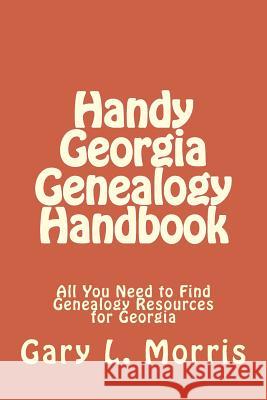 Handy Georgia Genealogy Handbook: All You Need to Find Genealogy Resources for Georgia Gary L. Morris 9781506190105 Createspace