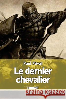 Le dernier chevalier Feval, Paul 9781506191386 Createspace