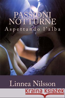 Passioni Notturne: Aspettando l'Alba Linnea Nilsson 9781506191560 Createspace