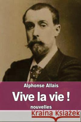 Vive la vie ! Allais, Alphonse 9781506191904 Createspace