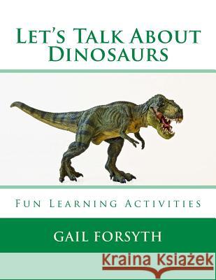 Let's Talk About Dinosaurs: Fun Learning Activities Forsyth, Gail 9781506192758