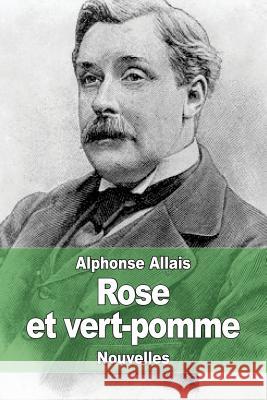 Rose et vert-pomme Allais, Alphonse 9781506192956 Createspace