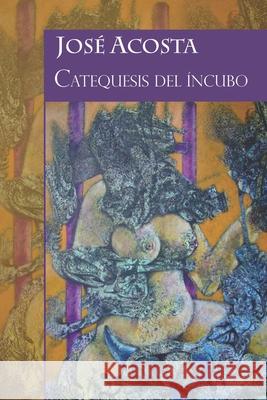 Catequesis del íncubo: Accésit Premio Internacional de Poesía Casa de Teatro 2000 Abreu, Diógenes 9781506193137
