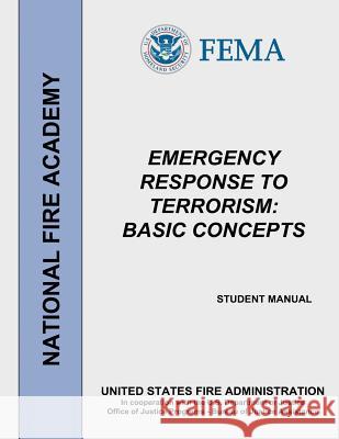 Emergency Response to Terrorism: Basic Concepts Federal Emergency Management Agency United States Fire Administration National Fire Academy 9781506193229 Createspace