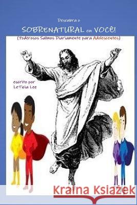 Descubra o SOBRENATURAL em VOCE!: (Poderosos Salmos Diariamente para Adolescentes) Lee, Leticia 9781506194684 Createspace