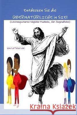 Entdecken Sie die UBERNATURLICHE in SIE!: (Leistungsstarke tägliche Psalmen für Jugendliche) Lee, Leticia 9781506194752 Createspace